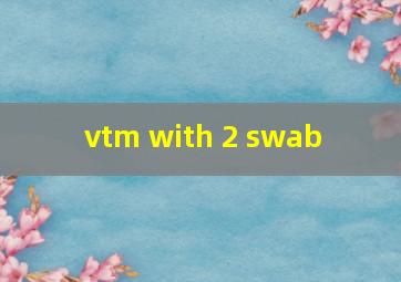  vtm with 2 swab